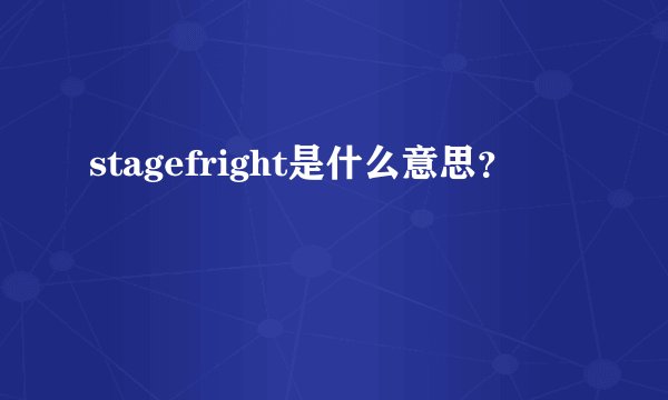 stagefright是什么意思？