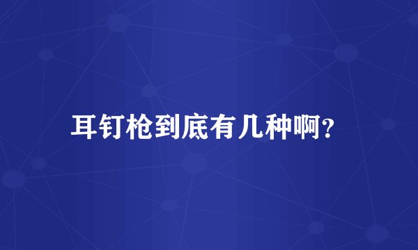 耳钉枪到底有几种啊？