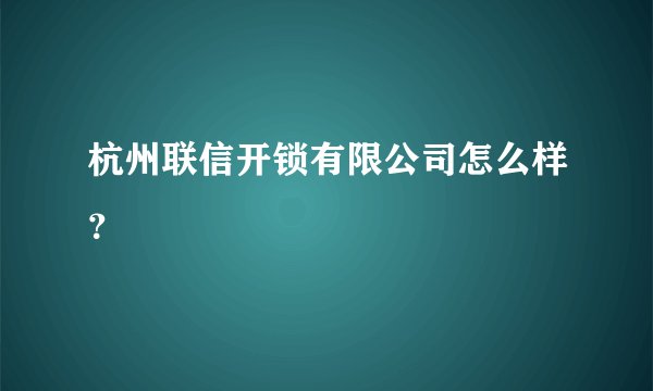 杭州联信开锁有限公司怎么样？