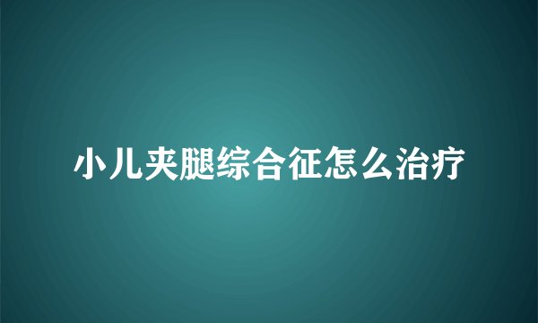 小儿夹腿综合征怎么治疗