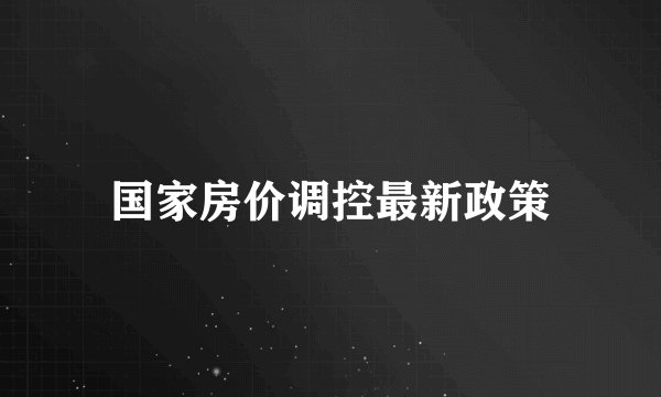 国家房价调控最新政策