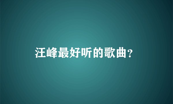汪峰最好听的歌曲？