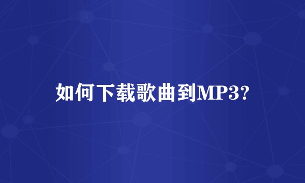 如何下载歌曲到MP3?