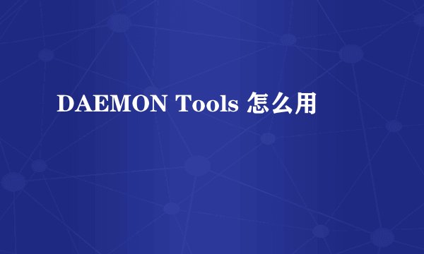 DAEMON Tools 怎么用