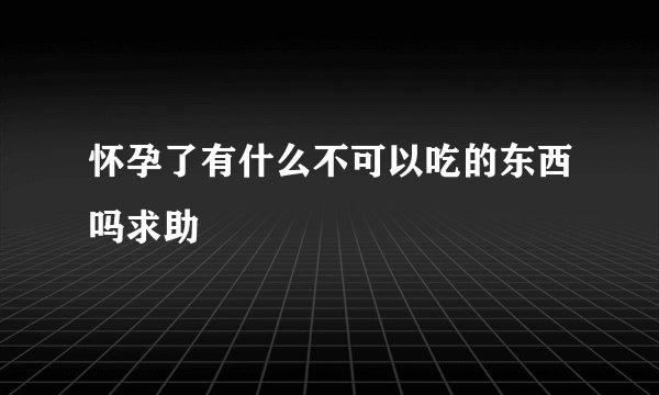 怀孕了有什么不可以吃的东西吗求助