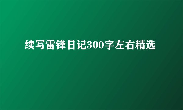 续写雷锋日记300字左右精选