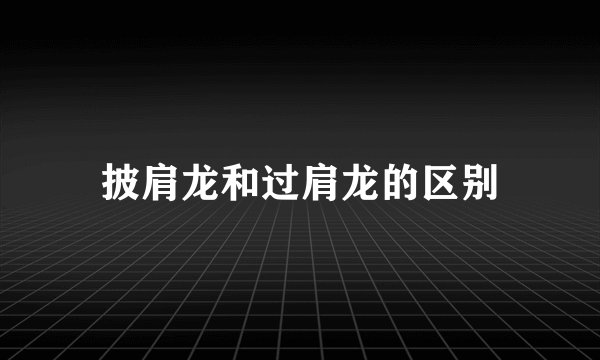 披肩龙和过肩龙的区别
