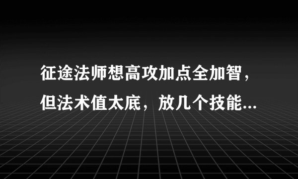 征途法师想高攻加点全加智，但法术值太底，放几个技能就没了，怎么办