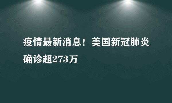 疫情最新消息！美国新冠肺炎确诊超273万
