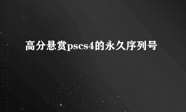 高分悬赏pscs4的永久序列号