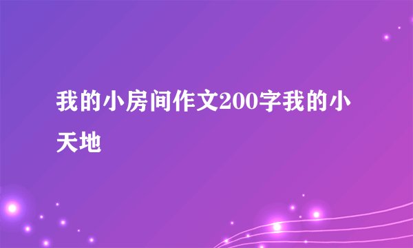 我的小房间作文200字我的小天地