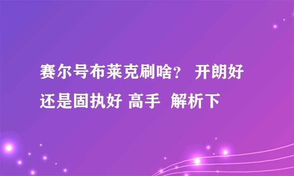 赛尔号布莱克刷啥？ 开朗好 还是固执好 高手  解析下