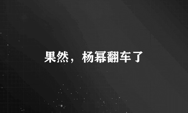 果然，杨幂翻车了