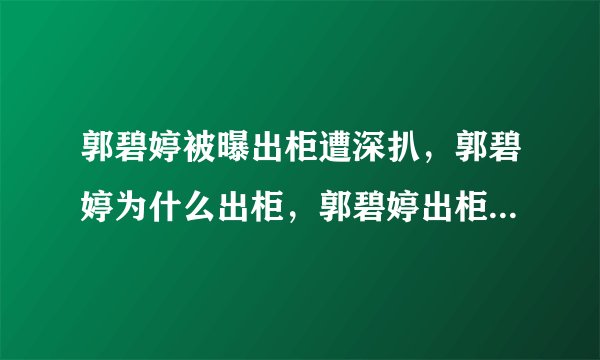 郭碧婷被曝出柜遭深扒，郭碧婷为什么出柜，郭碧婷出柜始末真相