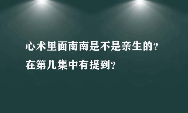 心术里面南南是不是亲生的？在第几集中有提到？
