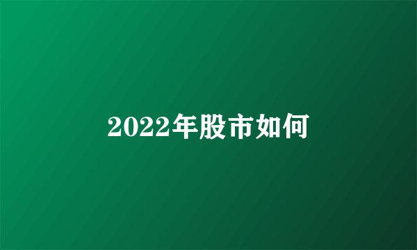 2022年股市如何