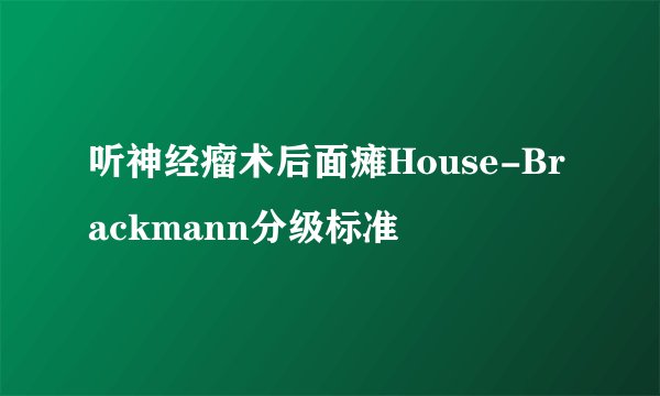 听神经瘤术后面瘫House-Brackmann分级标准