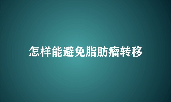 怎样能避免脂肪瘤转移