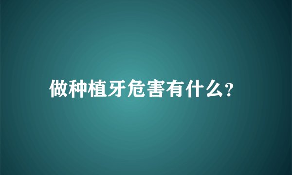 做种植牙危害有什么？