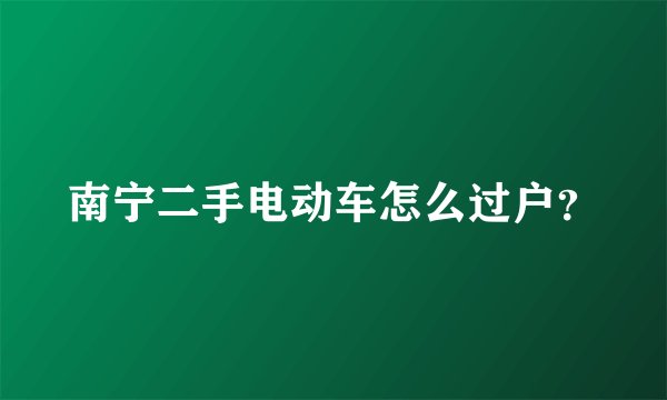 南宁二手电动车怎么过户？