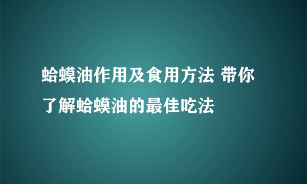 蛤蟆油作用及食用方法 带你了解蛤蟆油的最佳吃法
