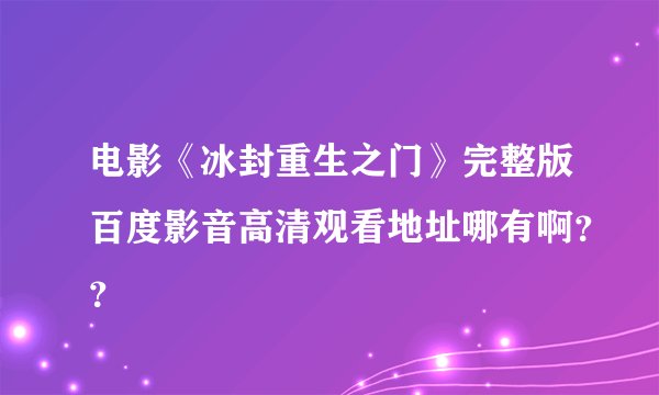 电影《冰封重生之门》完整版百度影音高清观看地址哪有啊？？