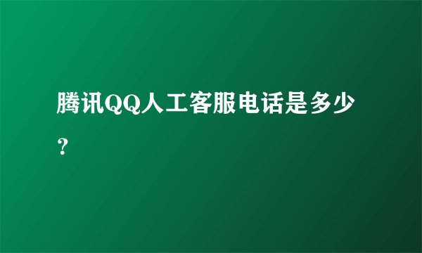 腾讯QQ人工客服电话是多少？