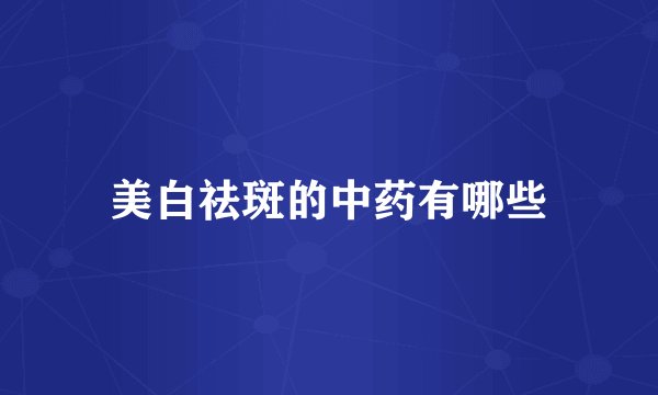 美白祛斑的中药有哪些