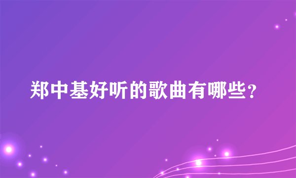 郑中基好听的歌曲有哪些？