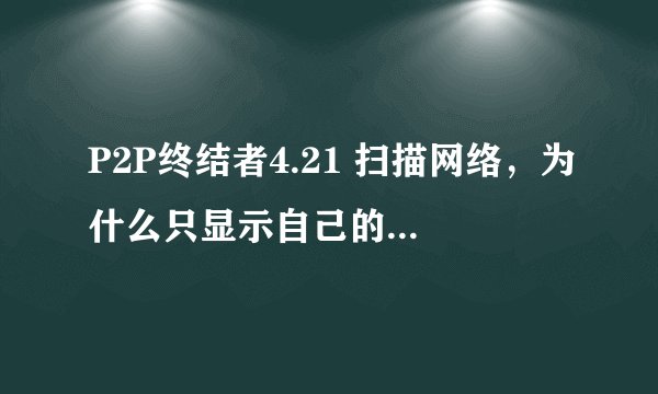 P2P终结者4.21 扫描网络，为什么只显示自己的流量，如图
