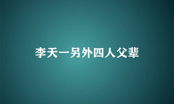 李天一另外四人父辈