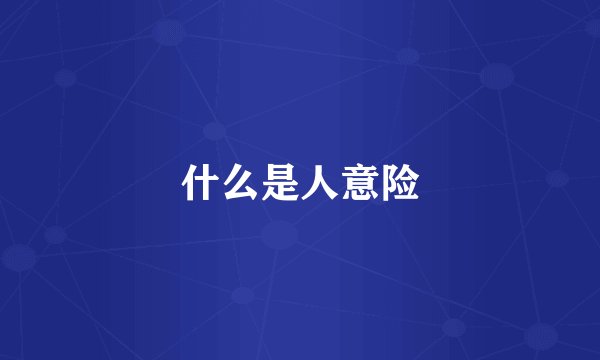 什么是人意险