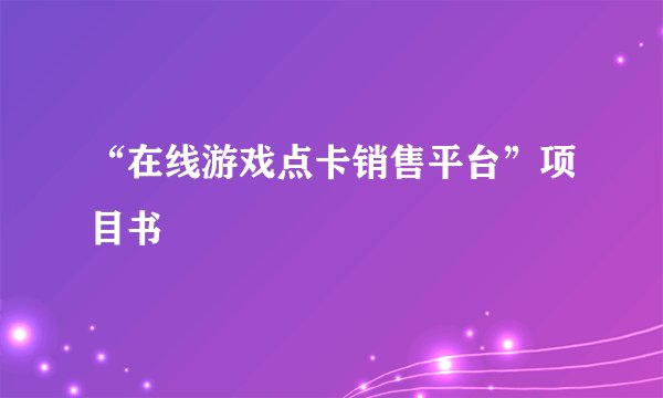 “在线游戏点卡销售平台”项目书