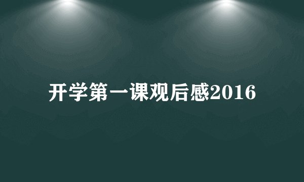 开学第一课观后感2016