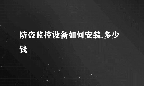 防盗监控设备如何安装,多少钱