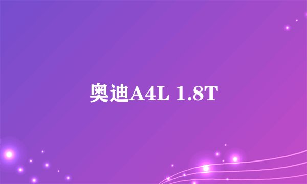 奥迪A4L 1.8T