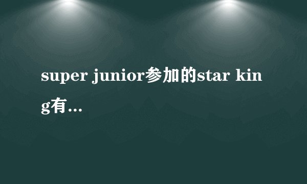 super junior参加的star king有哪几期？
