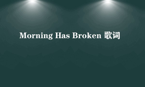 Morning Has Broken 歌词