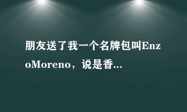 朋友送了我一个名牌包叫EnzoMoreno，说是香港买的，有人认识吗？