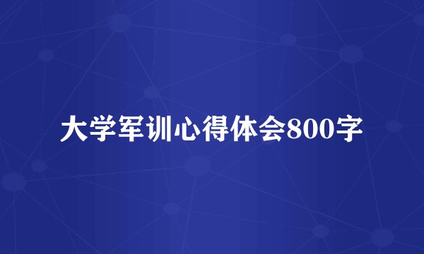 大学军训心得体会800字