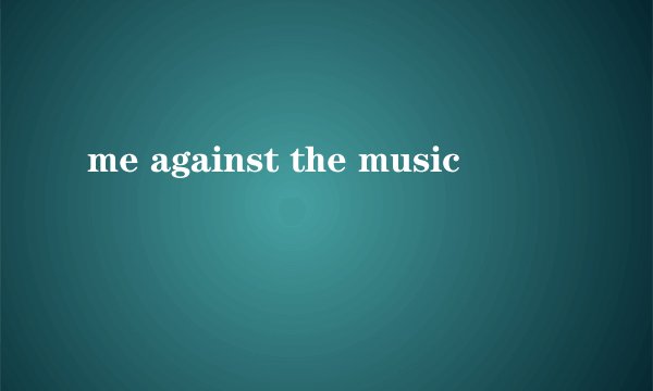 me against the music