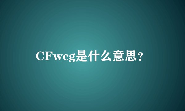 CFwcg是什么意思？