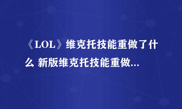 《LOL》维克托技能重做了什么 新版维克托技能重做效果一览