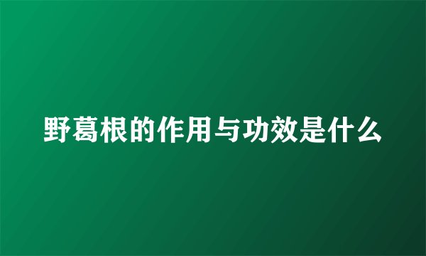 野葛根的作用与功效是什么