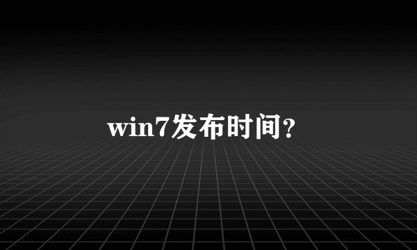 win7发布时间？