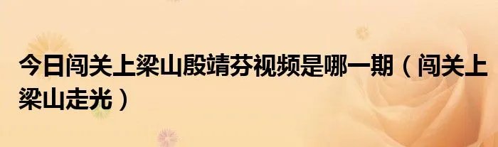 今日闯关上梁山殷靖芬视频是哪一期（闯关上梁山走光）