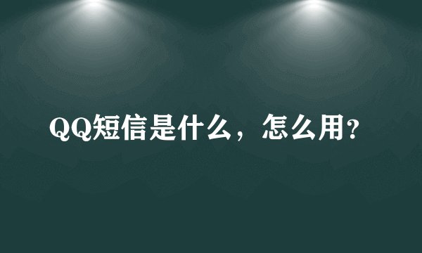 QQ短信是什么，怎么用？