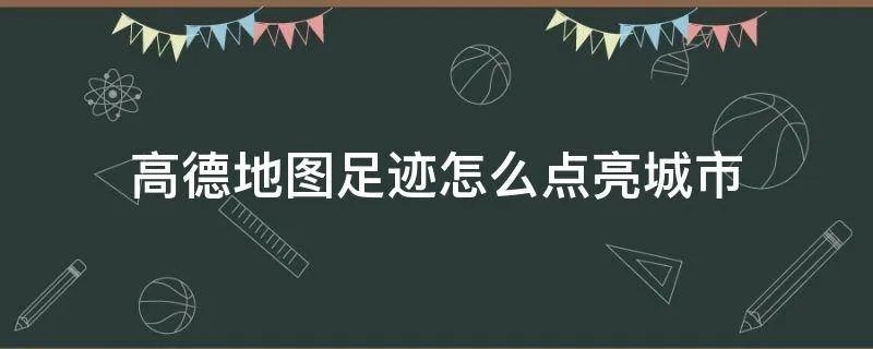 高德地图足迹怎么点亮城市
