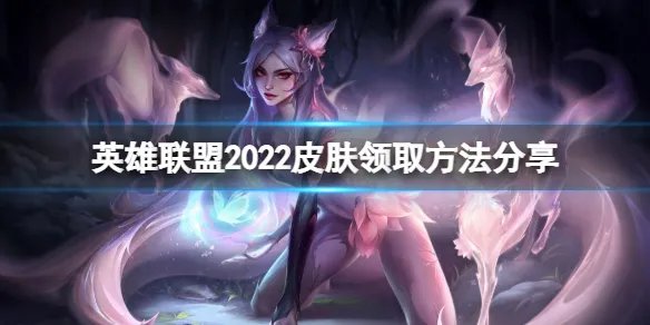 《英雄联盟》2022活动皮肤怎么领 2022皮肤领取方法分享