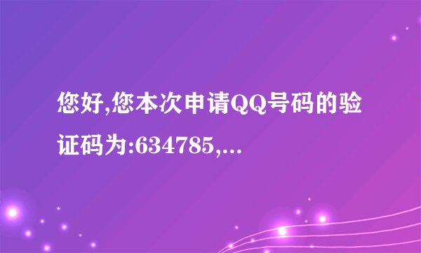 您好,您本次申请QQ号码的验证码为:634785,有效期为30分钟【腾讯科技】 这是为什么。我没有操作